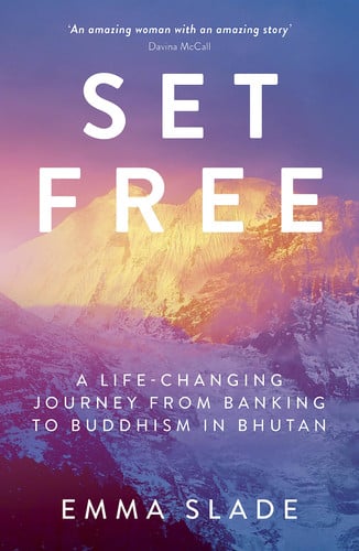 Set Free: A Life-Changing Journey From Banking To Buddhism In Bhutan
