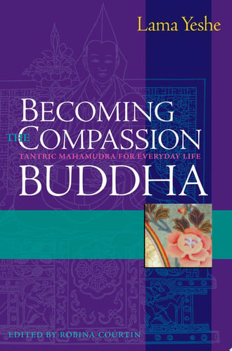 Becoming The Compassion Buddha: Tantric Mahamudra For Everyday Life