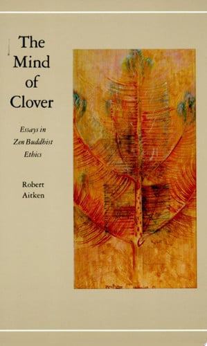 The Mind Of Clover: Essays In Zen Buddhist Ethics