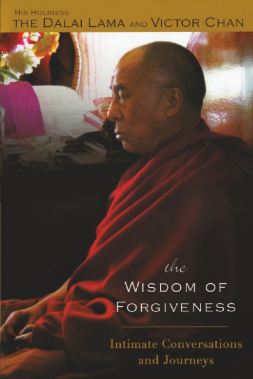The Wisdom Of Forgiveness: Intimate Conversations And Journeys