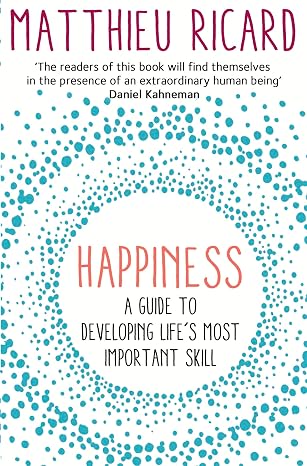 Happiness: A Guide To Developing Life's Most Important Skill