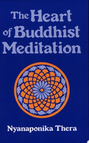 The Heart Of Buddhist Meditation: A Handbook Of Mental Training Based On The Buddha's Way Of Mindfulness