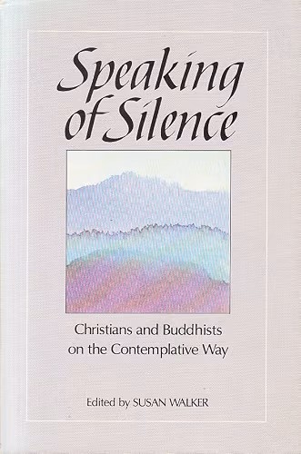 Speaking Of Silence: Christians And Buddhists On The Contemplative Way