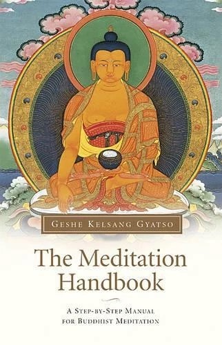 The Meditation Handbook: A Step-by-Step Manual Providing A Clear And Practical Guide To Buddhist Meditation