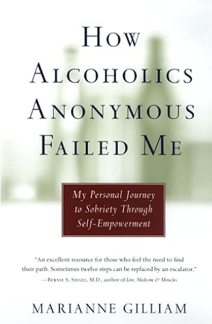 How Alcoholics Anonymous Failed Me: My Personal Journey To Sobriety Through Self-Empowerment