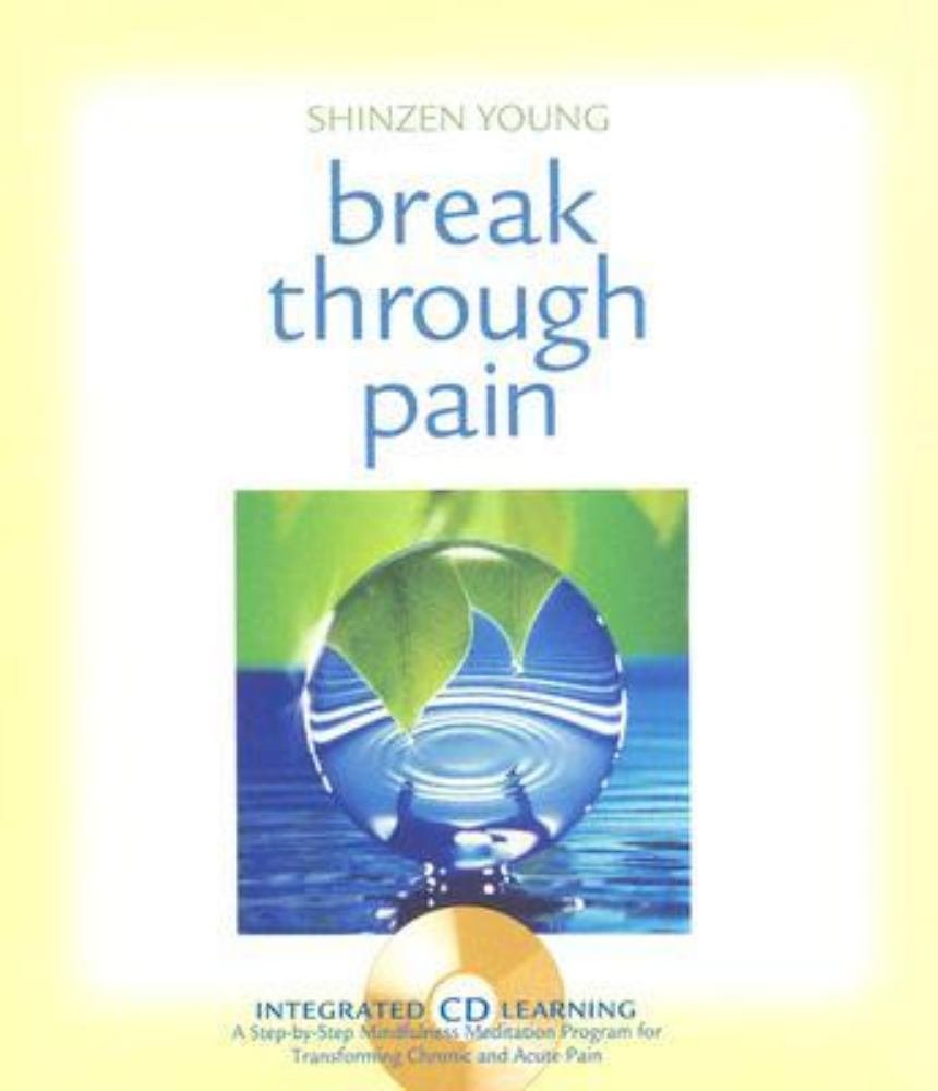 Break Through Pain: A Step-by-step Mindfulness Meditation Program For Transforming Chronic And Acute Pain