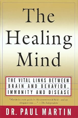 The Healing Mind: The Vital Links Between Brain And Behaviour, Immunity And Disease
